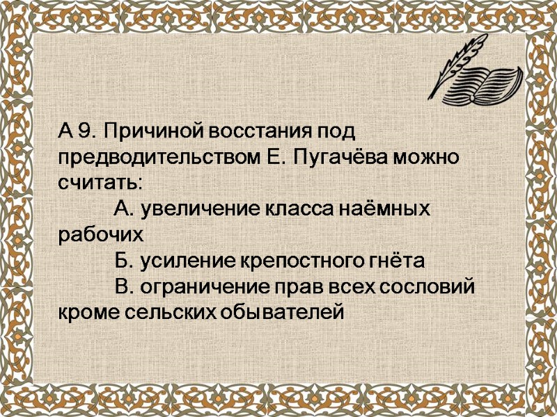 А 9. Причиной восстания под предводительством Е. Пугачёва можно считать:  А. увеличение класса